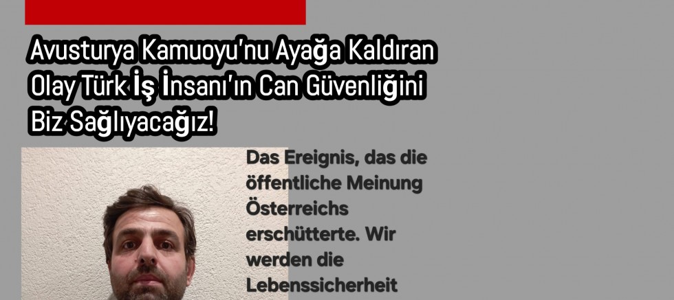 Avusturya Kamuoyu’nu Ayağa Kaldıran Olay Türk İş İnsanı’ın Can Güvenliğini Biz Sağlıyacağız!