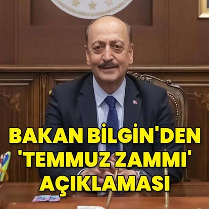 Bakan Bilgin'den 'Temmuz zammı' açıklaması