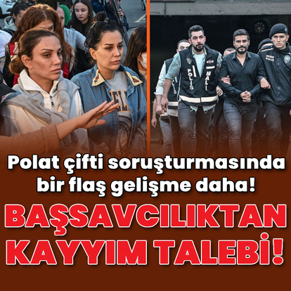 Polat çifti soruşturmasında kayyım talebi!