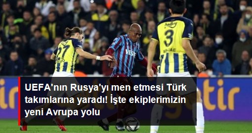 UEFA'nın Rusya'yı men etmesi Türk takımlarına yaradı! İşte ekiplerimizin yeni Avrupa yolu