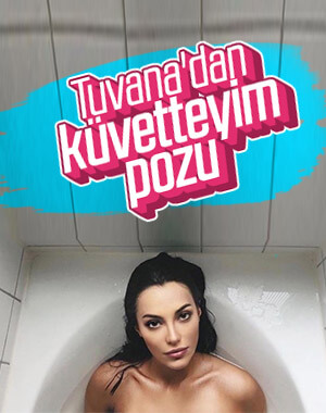 Tuvana Türkay küvette poz verdi